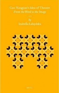 Izabella Labedzka. Gao Xingjian's Idea of Theatre: From the Word to the Image. Leiden: Brill, 2008. 248 pp. ISBN-13: 978 90 04 16828 2; ISBN-10: 90 04 16828 1.
