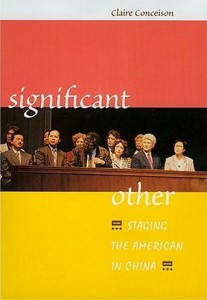 Claire Conceison. Significant Other: Staging the American in China. Honolulu: University of Hawai'i Press, 2004.  297pp. ISBN 978-0-8248-2653-6, cloth $55.00.