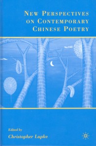 Christopher Lupke, ed. New Perspectives on Contemprary Chinese Poetry.  New York: Palgrave Macmillan, 2007. xviii + 238 pp. ISBN: 9781403976079 (cloth). 