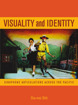 Shu-mei Shih. Visuality and Identity: Sinophone Articulations Across the Pacific. Berkeley: University of California Press, 2007. xii + 243 pp. ISBN: 978-0-520-22451-3 (cloth); ISBN: 978-0-520-24944-8 (paper)
