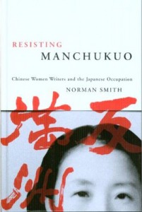 Norman Smith. Resisting Manchukuo: Chinese Women Writers    and the Japanese Occupation.  Vancouver: University of British Columbia Press, 2007. pp, 216. ISBN  9780774813358  (cloth). 