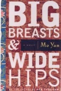 Mo Yan. Big Breasts and Wide Hips: A Novel.            New York: Arcade Publishing, 2004. 552 pp. US $27.00, ISBN:            1559706724  (cloth)