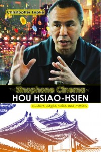 Christopher Lupke, The Sinophone Cinema of Hou Hsiao-hsien: Culture, Style, Voice, and Motion . Amherst, NY: Cambria Press, 2016. 387pp. ISBN: 9781604979138 Hardback: $124.99 