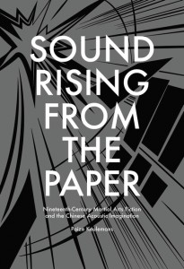 Paize Keulemans, Sound Rising from the Paper: Nineteenth-Century Martial Arts Fiction and the Chinese Acoustic Imagination. Cambridge: Harvard University Asia Center, 2014. Pp. xiii, 338. ISBN 13: 9780674417120 (HARDCOVER: $49.95 • £36.95 • €45.00)